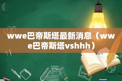 wwe巴帝斯塔最新消息（wwe巴帝斯塔vshhh）