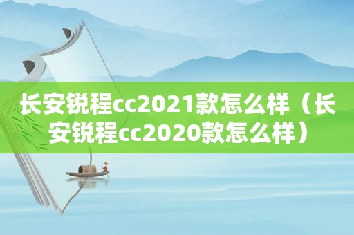 长安锐程cc2021款怎么样（长安锐程cc2020款怎么样）