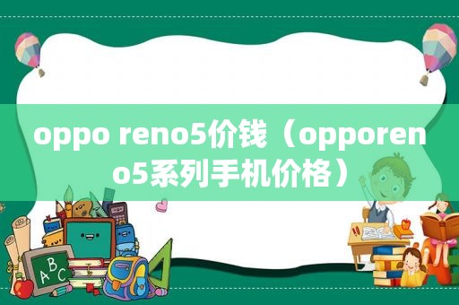 oppo reno5价钱（opporeno5系列手机价格）