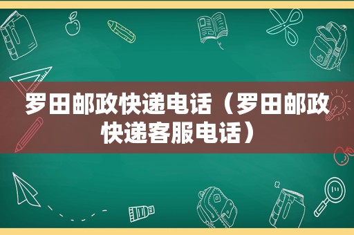 罗田邮政快递电话（罗田邮政快递客服电话）