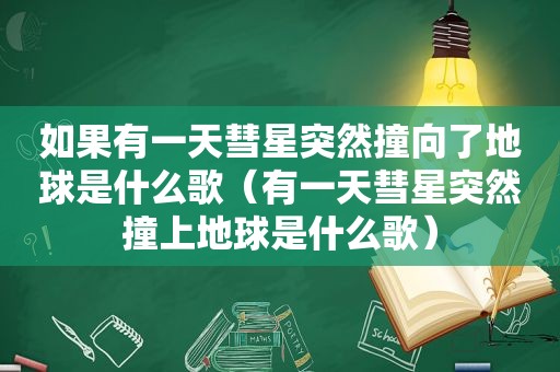 如果有一天彗星突然撞向了地球是什么歌（有一天彗星突然撞上地球是什么歌）