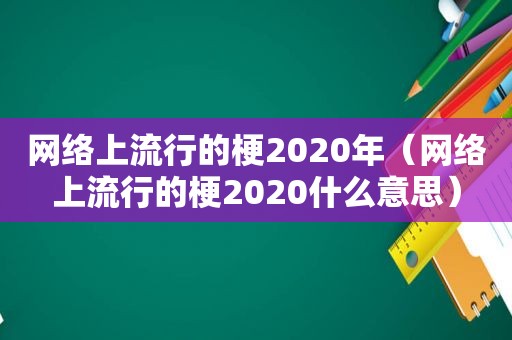 网络上流行的梗2020年（网络上流行的梗2020什么意思）