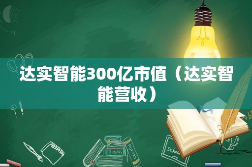 达实智能300亿市值（达实智能营收）