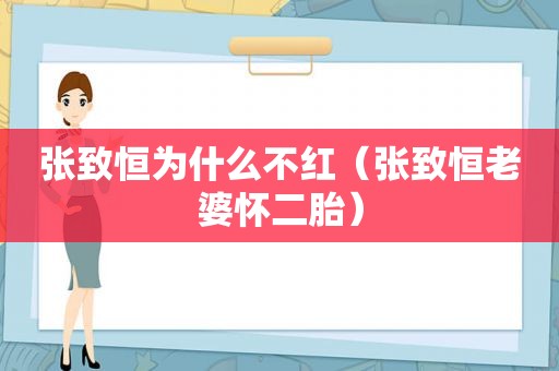 张致恒为什么不红（张致恒老婆怀二胎）