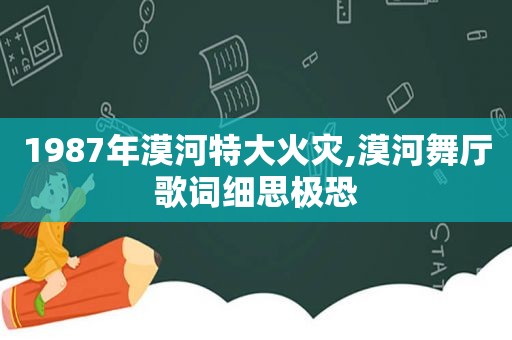 1987年漠河特大火灾,漠河舞厅歌词细思极恐