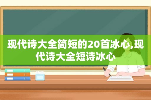 现代诗大全简短的20首冰心,现代诗大全短诗冰心