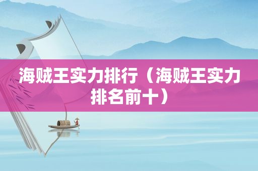 海贼王实力排行（海贼王实力排名前十）