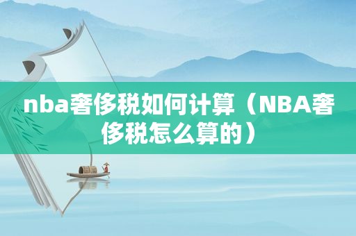 nba奢侈税如何计算（NBA奢侈税怎么算的）