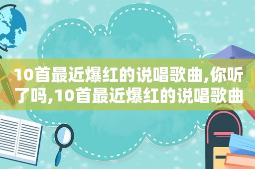 10首最近爆红的说唱歌曲,你听了吗,10首最近爆红的说唱歌曲,你听了吗视频