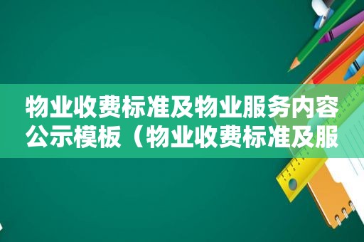 物业收费标准及物业服务内容公示模板（物业收费标准及服务标准）