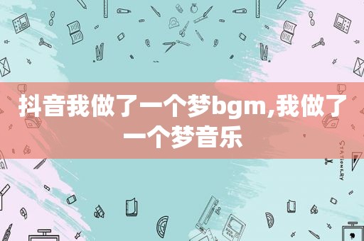 抖音我做了一个梦bgm,我做了一个梦音乐