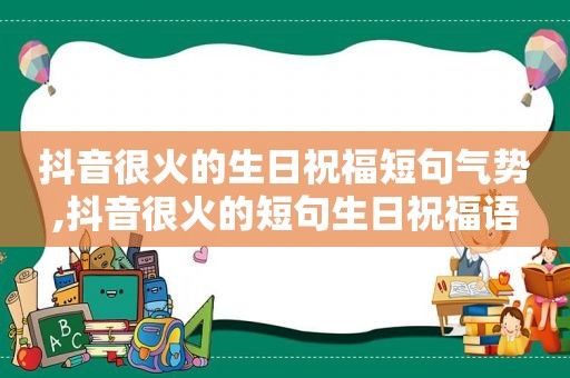 抖音很火的生日祝福短句气势,抖音很火的短句生日祝福语