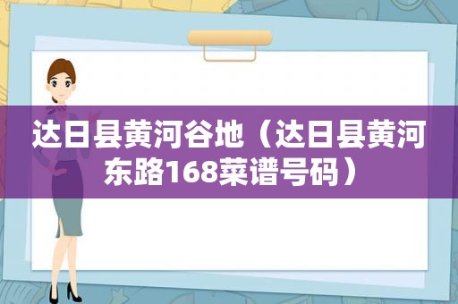 达日县黄河谷地（达日县黄河东路168菜谱号码）