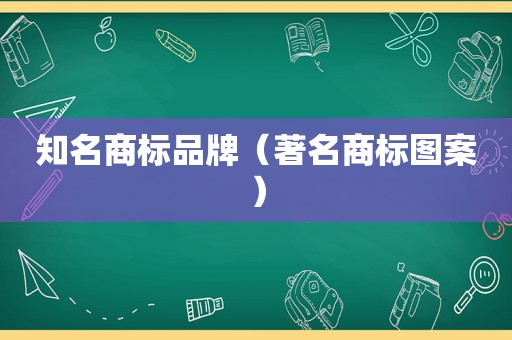 知名商标品牌（著名商标图案）