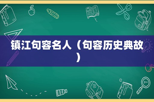 镇江句容名人（句容历史典故）