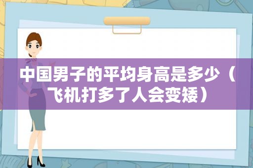 中国男子的平均身高是多少（飞机打多了人会变矮）