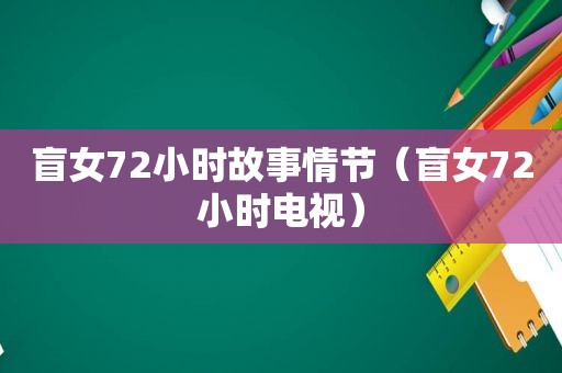 盲女72小时故事情节（盲女72小时电视）