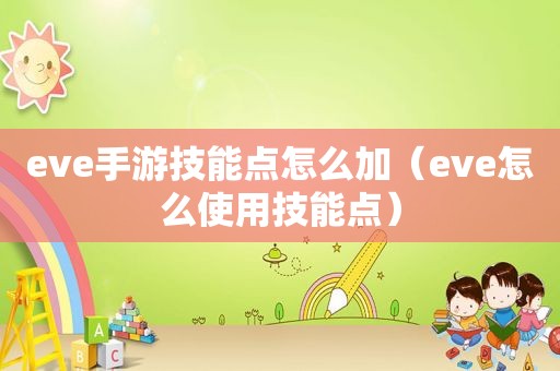 eve手游技能点怎么加（eve怎么使用技能点）