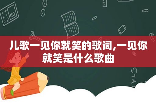 儿歌一见你就笑的歌词,一见你就笑是什么歌曲