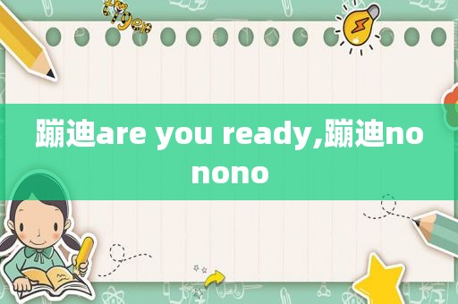 蹦迪are you ready,蹦迪nonono