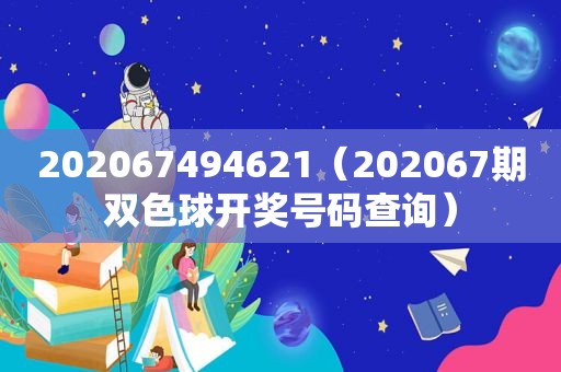 202067494621（202067期双色球 *** 号码查询）