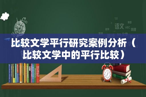 比较文学平行研究案例分析（比较文学中的平行比较）