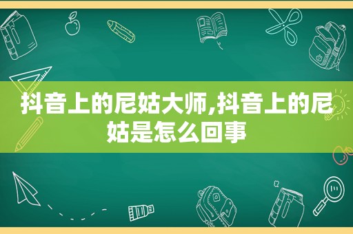 抖音上的尼姑大师,抖音上的尼姑是怎么回事