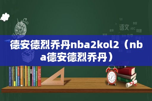 德安德烈乔丹nba2kol2（nba德安德烈乔丹）