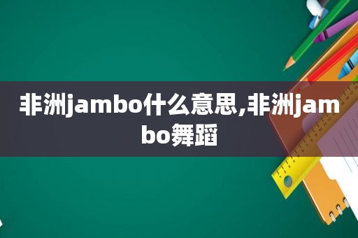 非洲jambo什么意思,非洲jambo舞蹈