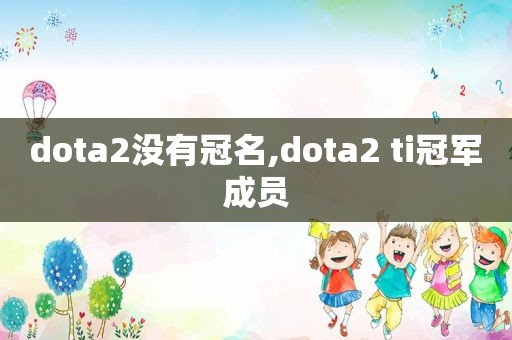 dota2没有冠名,dota2 ti冠军成员