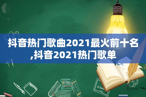 抖音热门歌曲2021最火前十名,抖音2021热门歌单