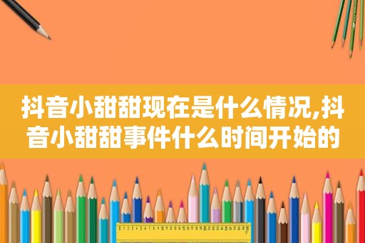 抖音小甜甜现在是什么情况,抖音小甜甜事件什么时间开始的