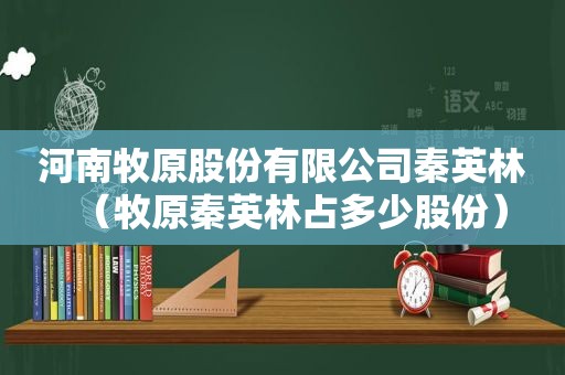 河南牧原股份有限公司秦英林（牧原秦英林占多少股份）