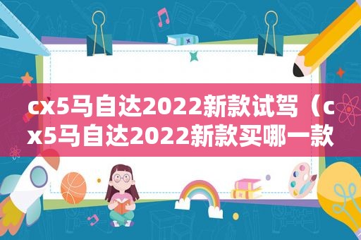 cx5马自达2022新款试驾（cx5马自达2022新款买哪一款）