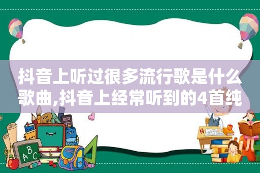 抖音上听过很多流行歌是什么歌曲,抖音上经常听到的4首纯音乐