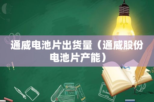 通威电池片出货量（通威股份电池片产能）