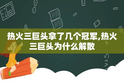 热火三巨头拿了几个冠军,热火三巨头为什么解散