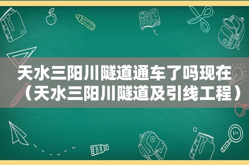 天水三阳川隧道通车了吗现在（天水三阳川隧道及引线工程）