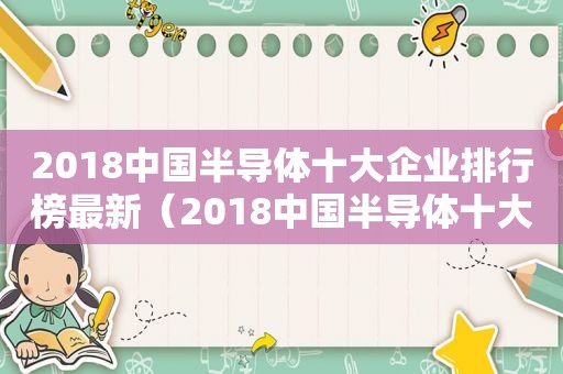 2018中国半导体十大企业排行榜最新（2018中国半导体十大企业排行榜公布）