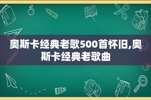 奥斯卡经典老歌500首怀旧,奥斯卡经典老歌曲