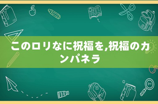 このロリなに祝福を,祝福のカンパネラ