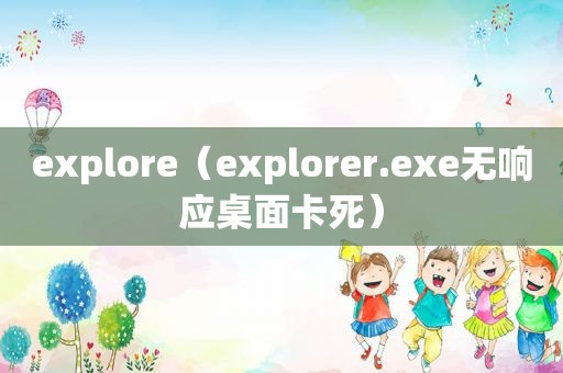 explore（explorer.exe无响应桌面卡死）