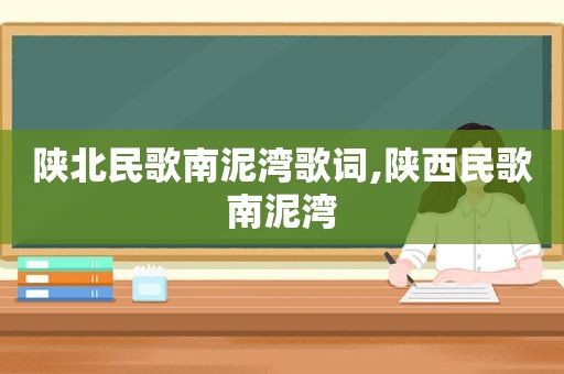 陕北民歌南泥湾歌词,陕西民歌南泥湾