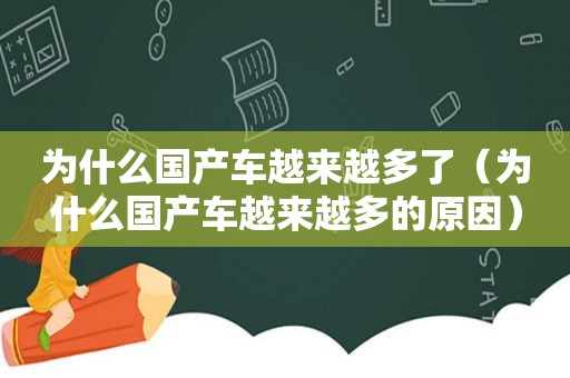 为什么国产车越来越多了（为什么国产车越来越多的原因）