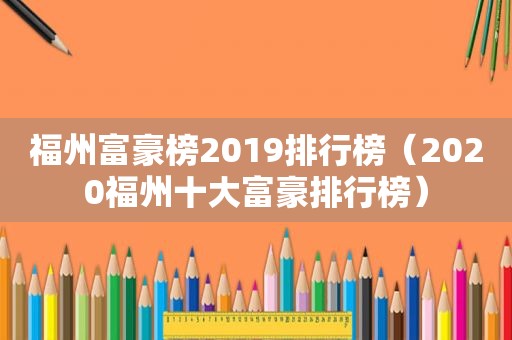 福州富豪榜2019排行榜（2020福州十大富豪排行榜）