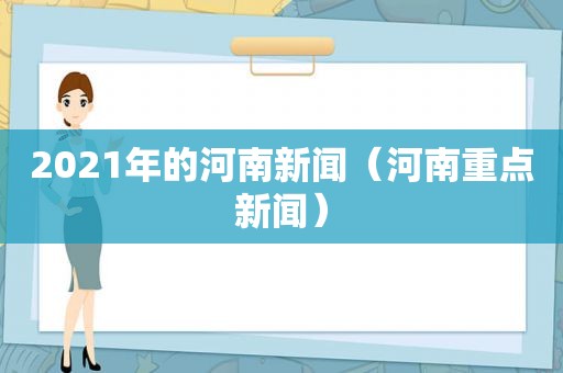 2021年的河南新闻（河南重点新闻）