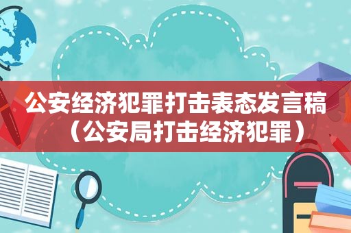 公安经济犯罪打击表态发言稿（公安局打击经济犯罪）