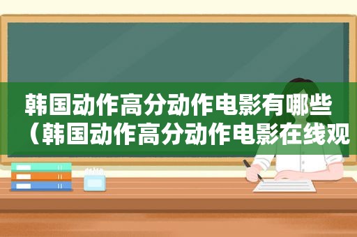 韩国动作高分动作电影有哪些（韩国动作高分动作电影在线观看）