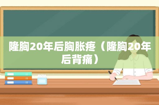 隆胸20年后胸胀疼（隆胸20年后背痛）