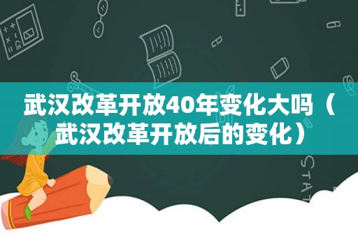 武汉改革开放40年变化大吗（武汉改革开放后的变化）